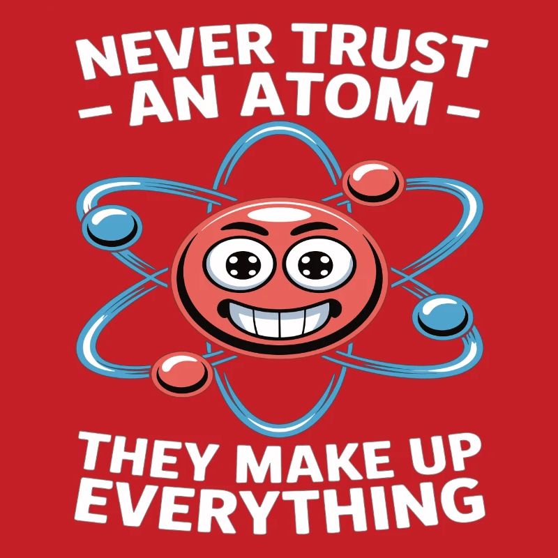 Funny Physics Shirt – Don't Trust an Atom Saying
