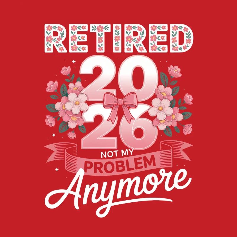 Retired 2026 Not My Problem Anymore