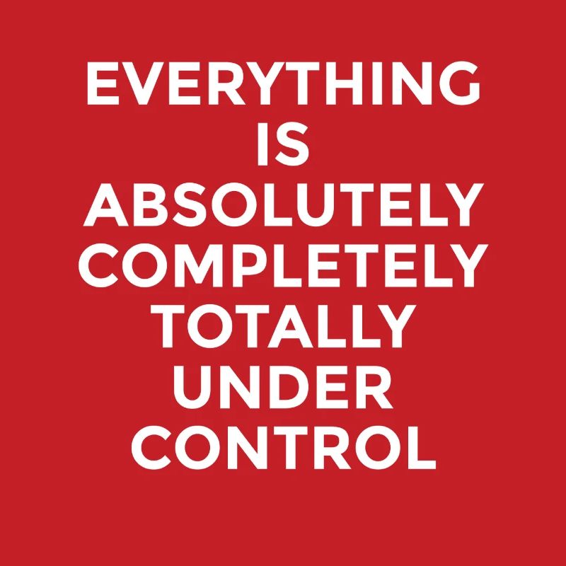 Everything Is Under Control – Funny Saying