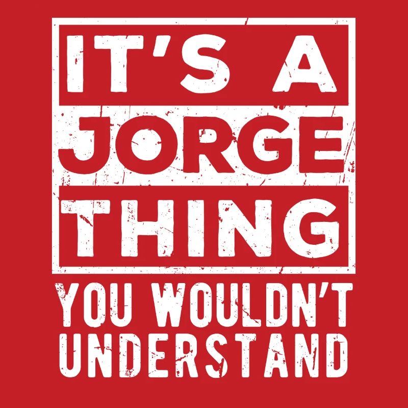 It’s A Jorge Thing You Wouldn’t Understand