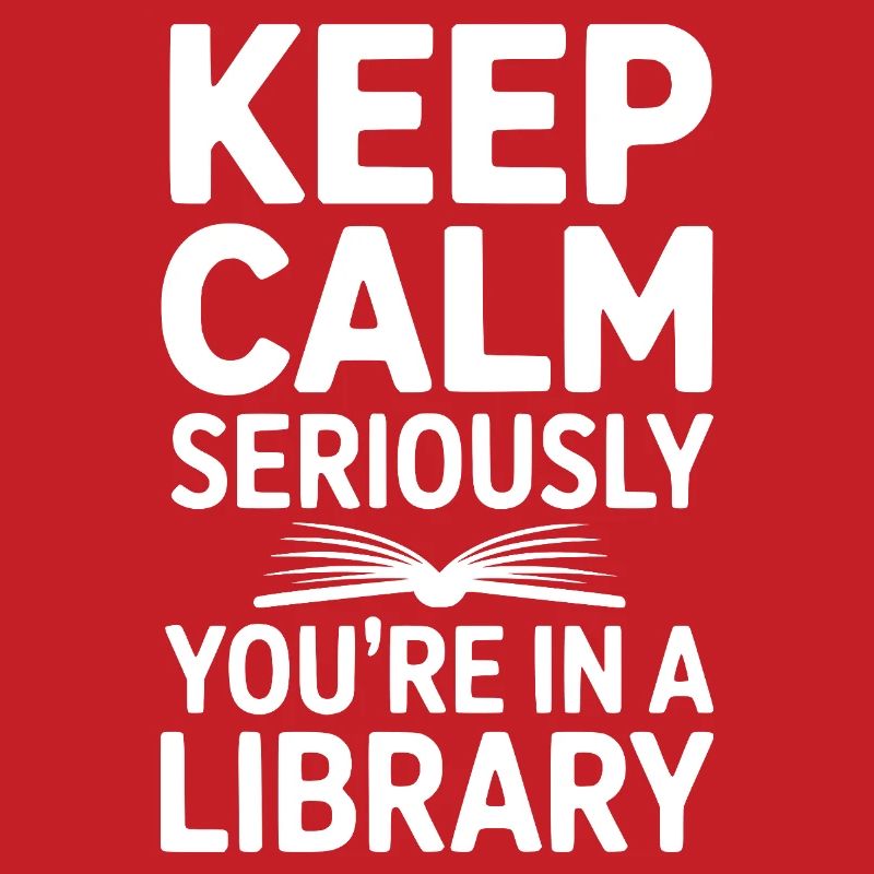 Keep Calm Seriously You’re in a Library