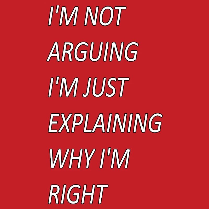 Im Not Arguing Just Explaining Why I'm Right