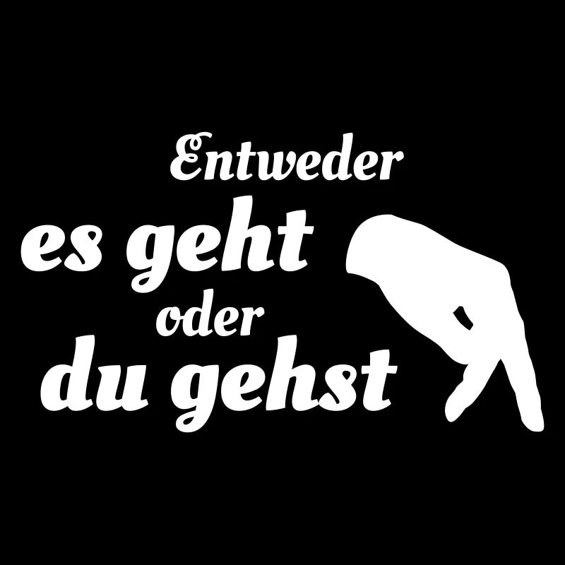Entweder es geht oder du gehst
