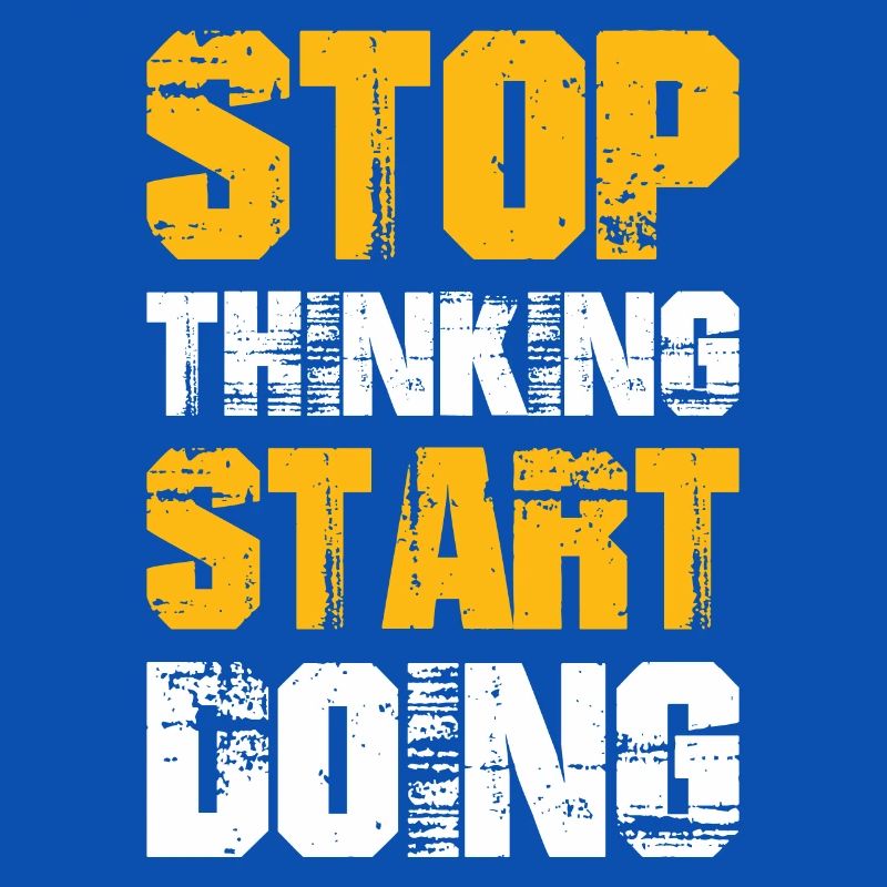stop thinking start doing