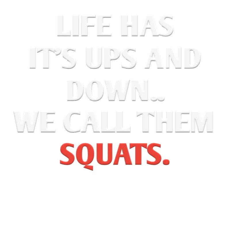 Life Has It's Ups And Down.. We Call Them Squats.