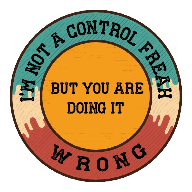 I m Not a Control Freak But You Are Doing It Wrong