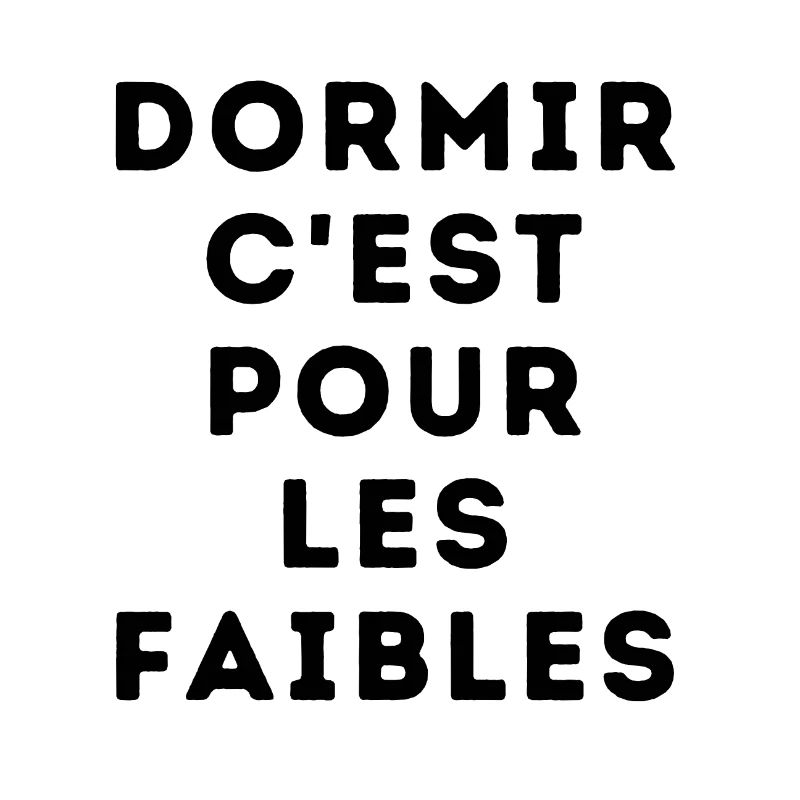 dormir c'est pour les faibles
