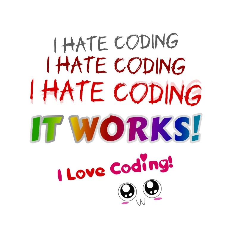 I hate coding it works I love coding!