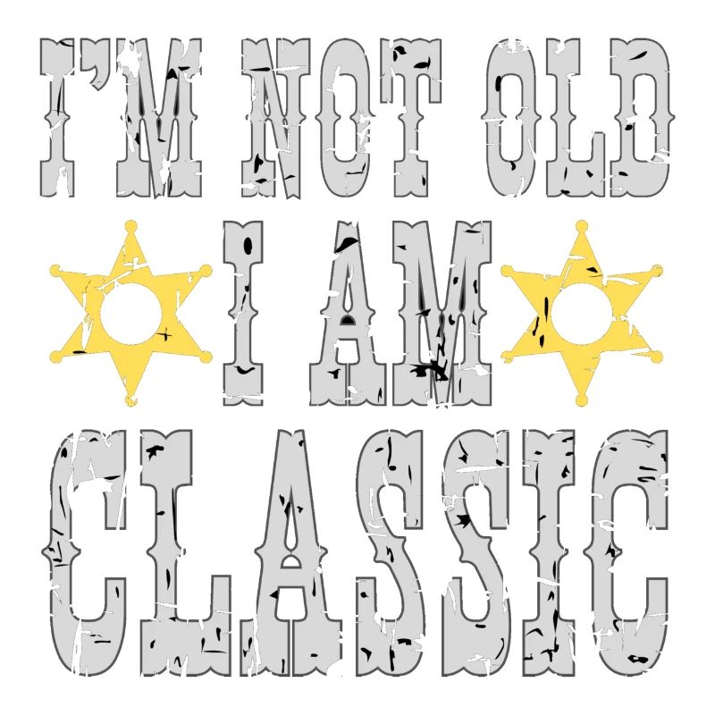 I'm not old, I'm a classic