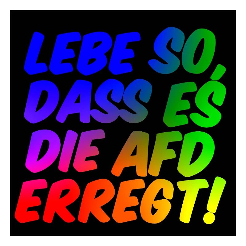 Lebe so, dass es die AFD erregt!