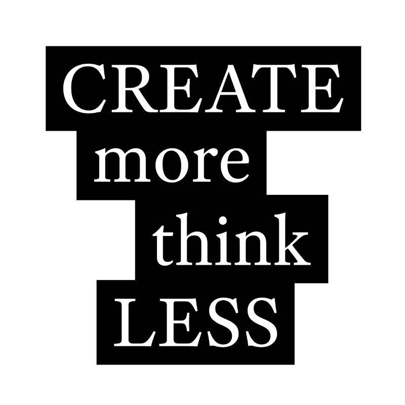 CREATE more think LESS