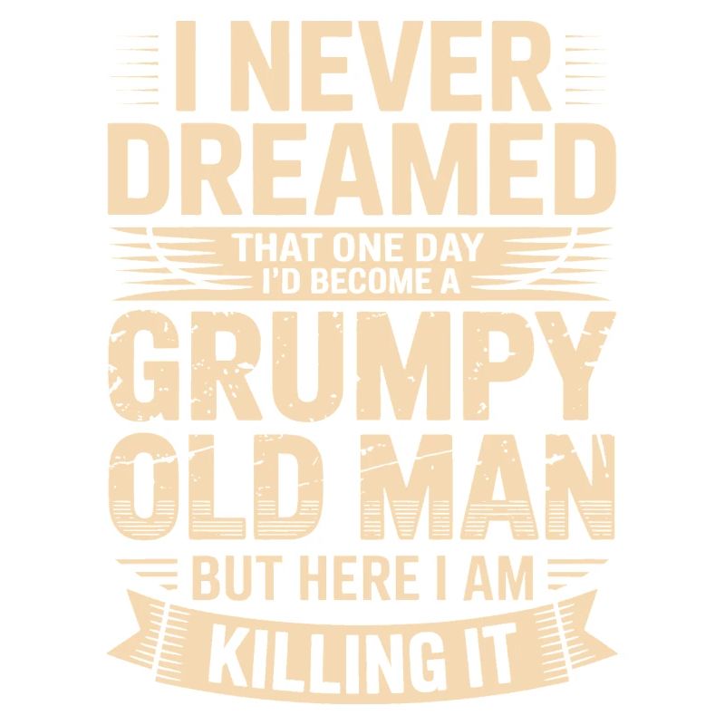 Never dreamed: Grumpy old man