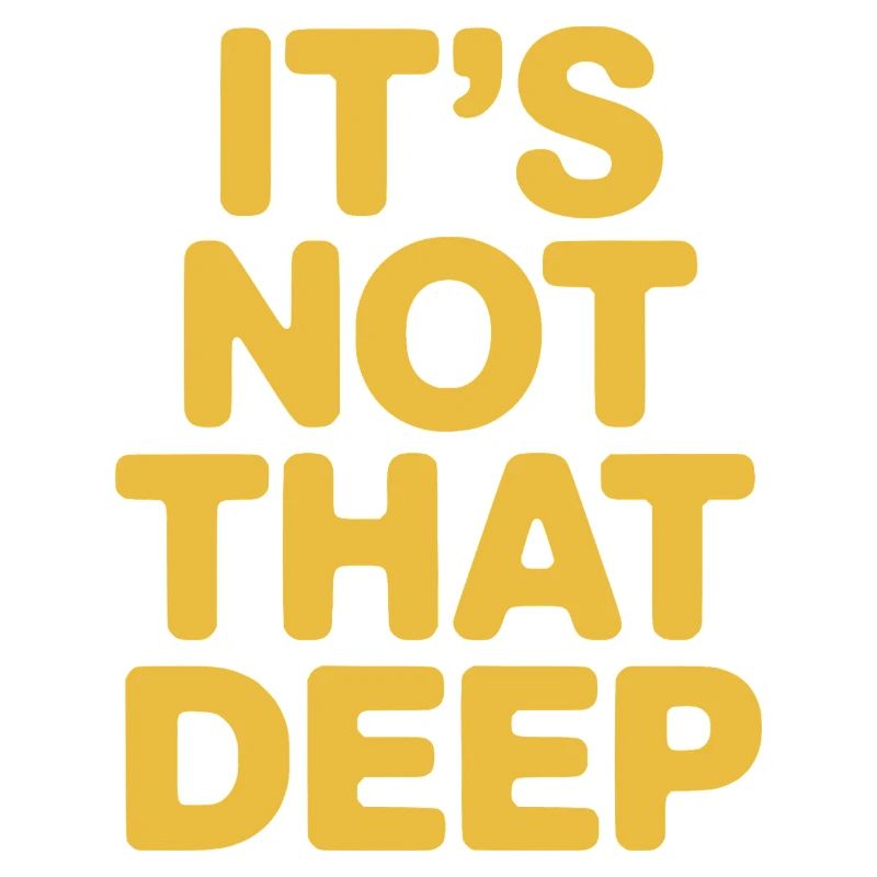 It's Not That Deep