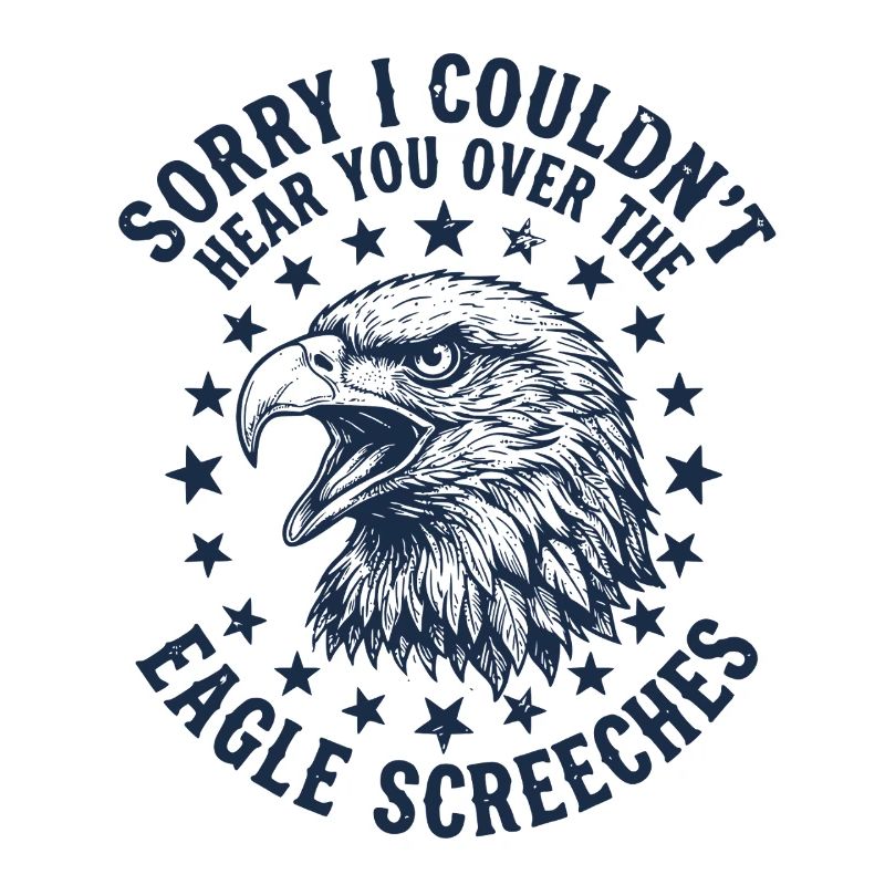 Sorry I Couldn't Hear You Over The Eagle Screeches