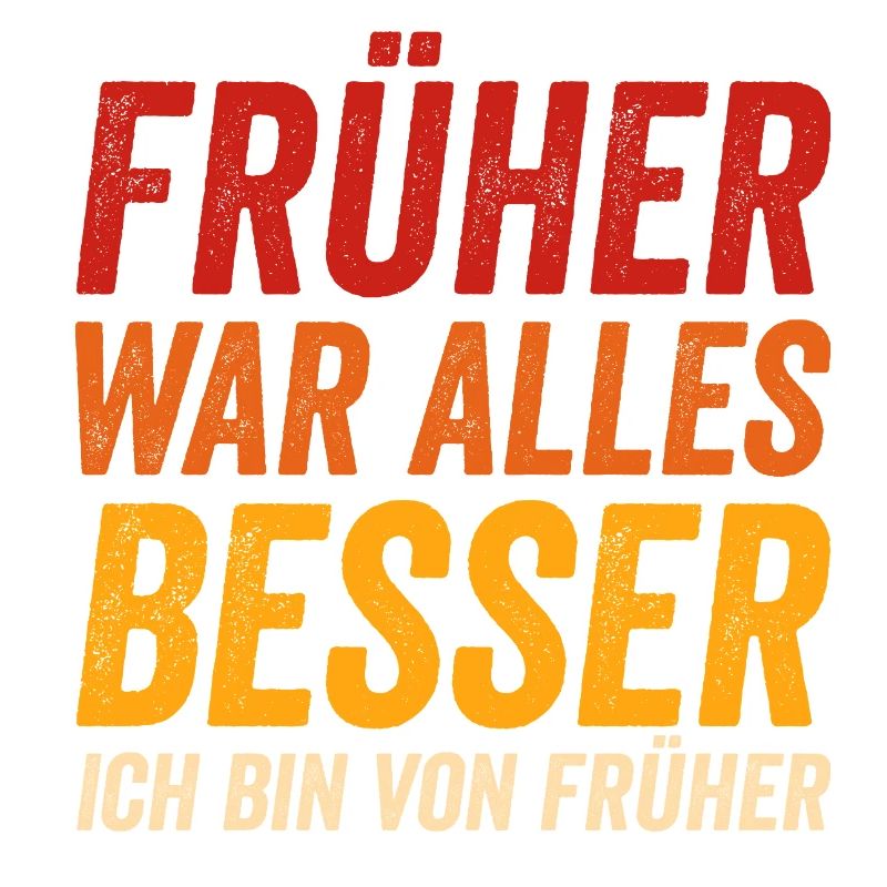 Früher war alles besser - Ich bin von früher