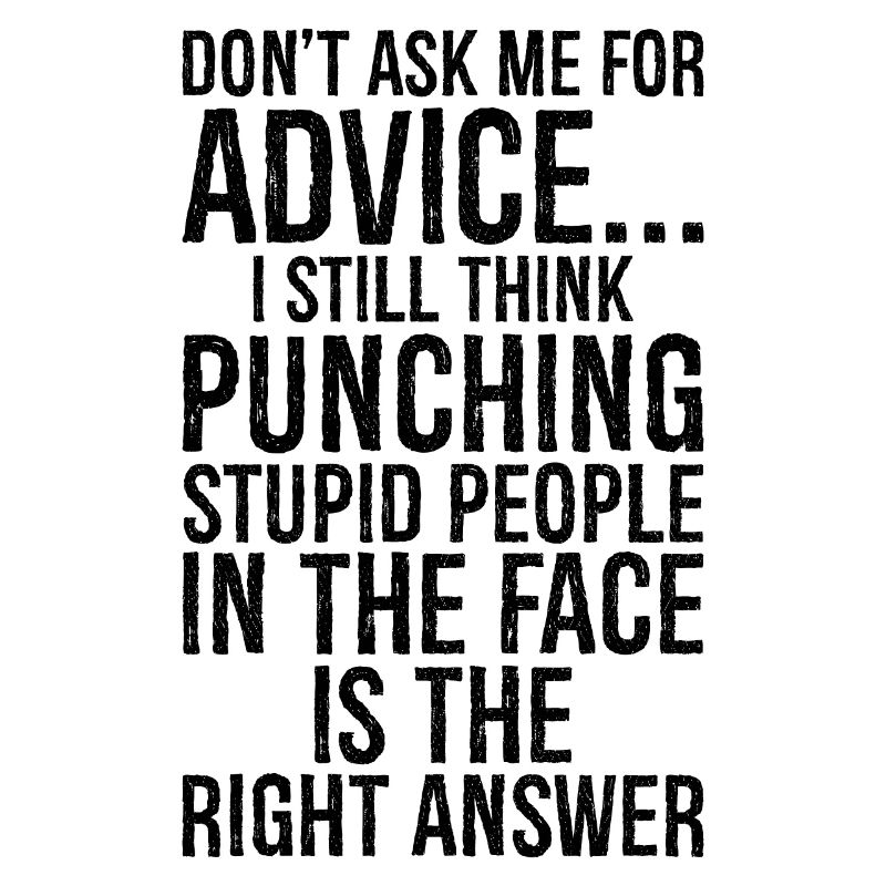 Don't ask me for advice I still think punching