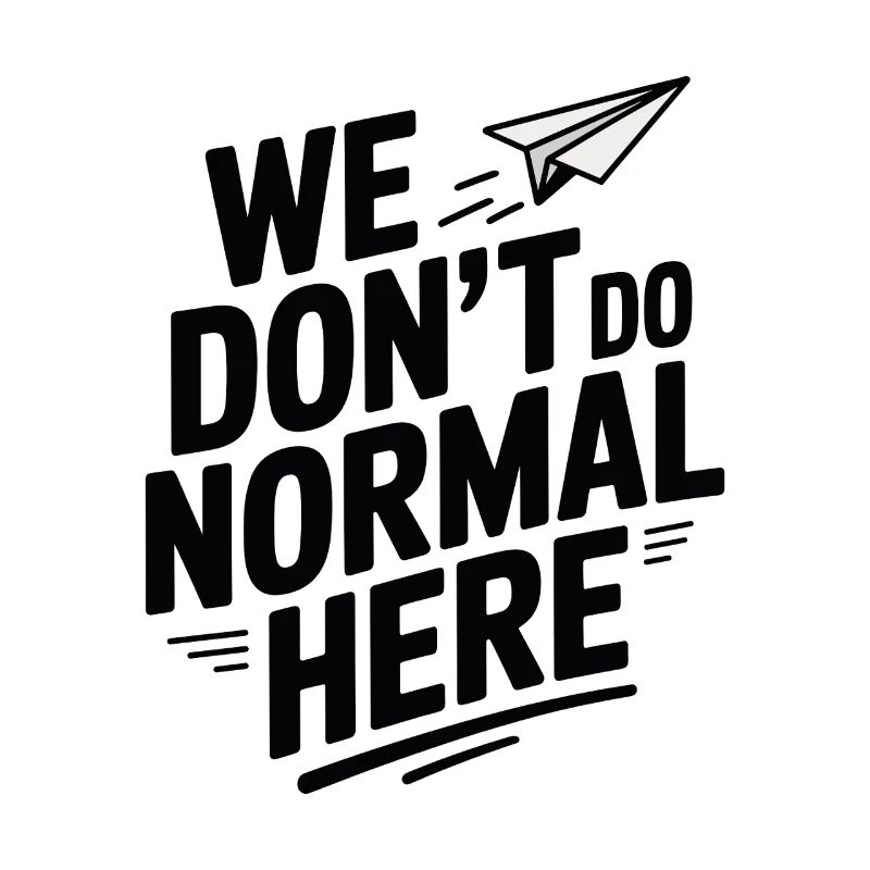 We Don't Do Normal Here