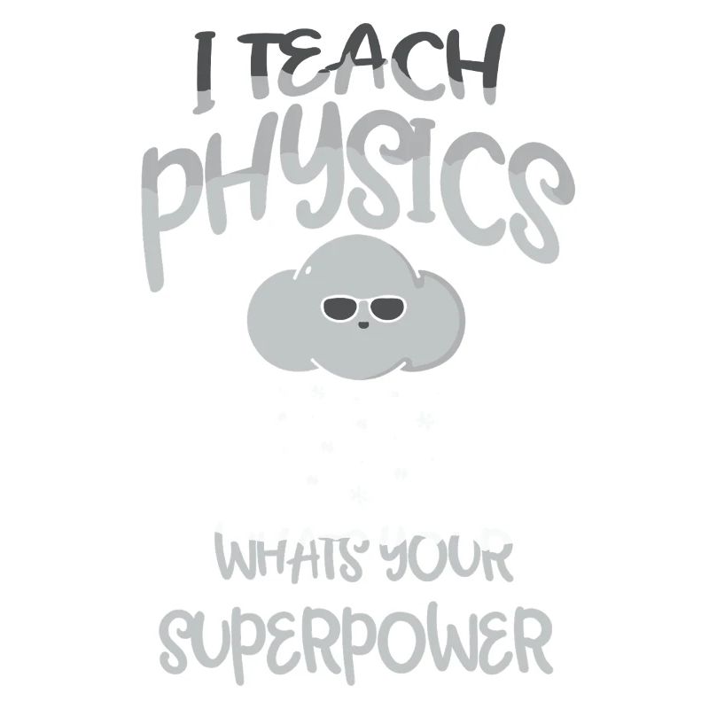 Physics Physicist Physics Student Physics Teacher