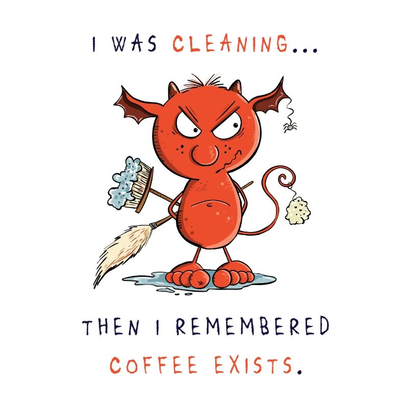 Cleaning devil cleans, coffee exists