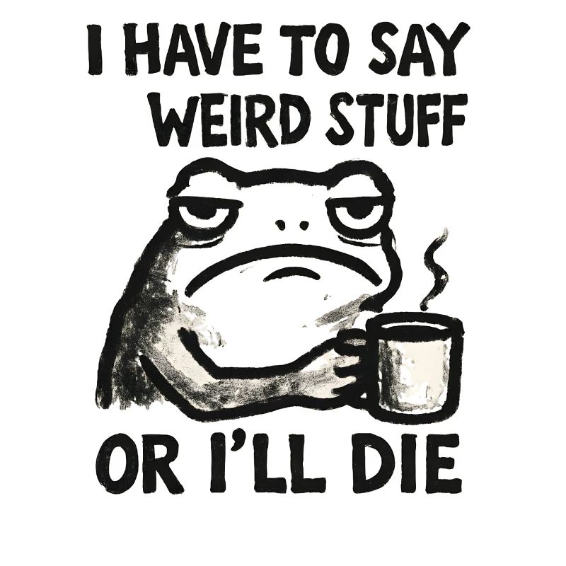 Frog Saying Meme Humor Funny Gift Idea