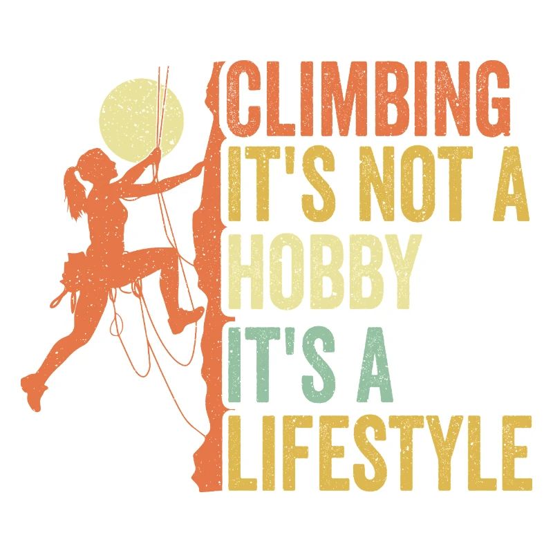 Climbing - It's Not a Hobby. It's a Lifestyle