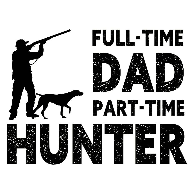 Full-Time Dad Part-Time Hunter – Dad Gift