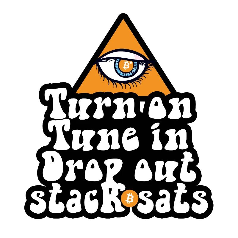 Bitcoin - Turn On Tune In Drop Out Stack Sats