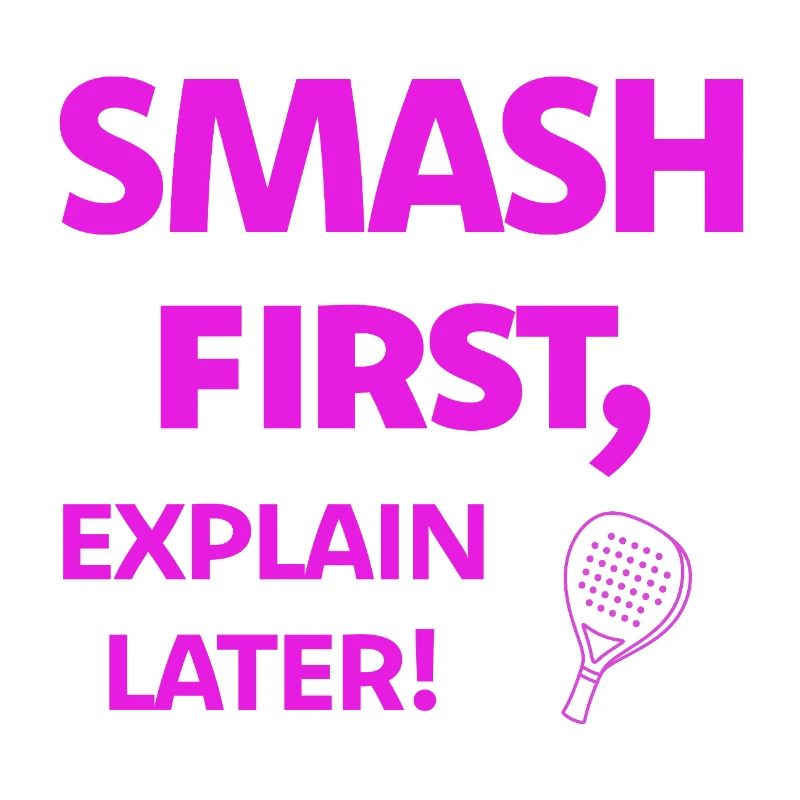 Smash First, Explain Later Padelspruch