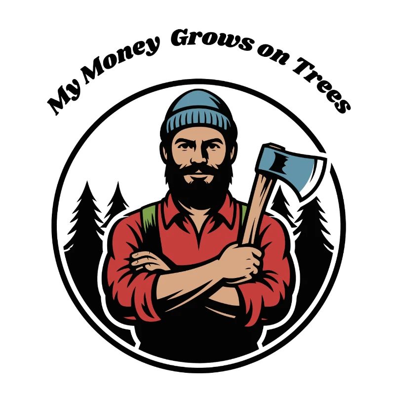My Money Grows on Trees - Lumberjack Forester