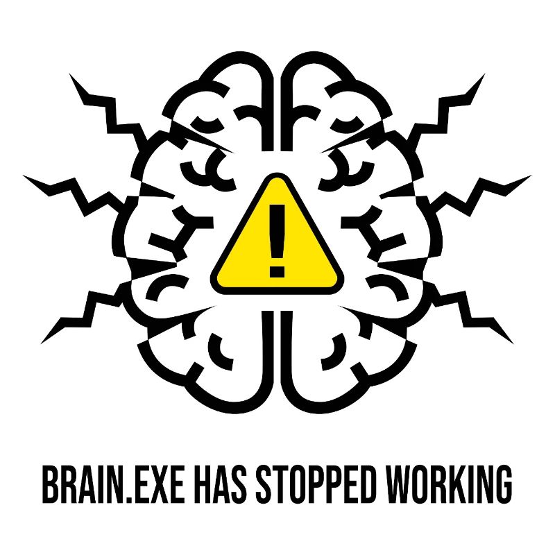 BRAIN.EXE HAS STOPPED WORKING - Brain Failure NO