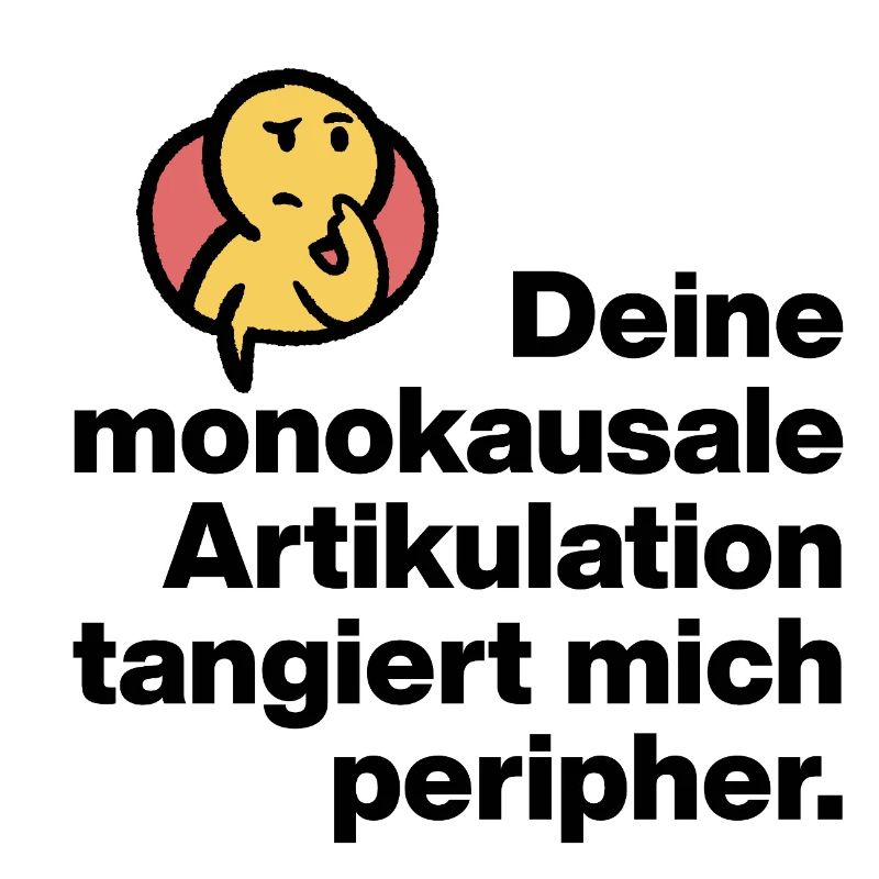 YOUR MONOCAUSAL ARTICULATION, STUPID SARCASM