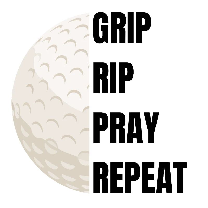 Grip Rip Pray Repeat – Golf Slogan