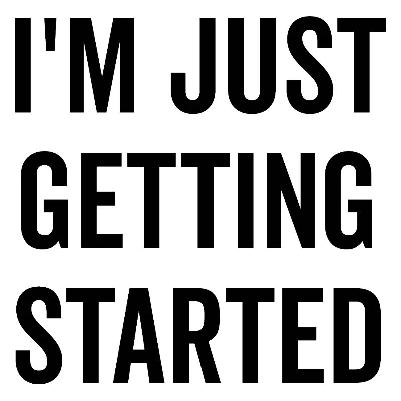 I’m Just Getting Started