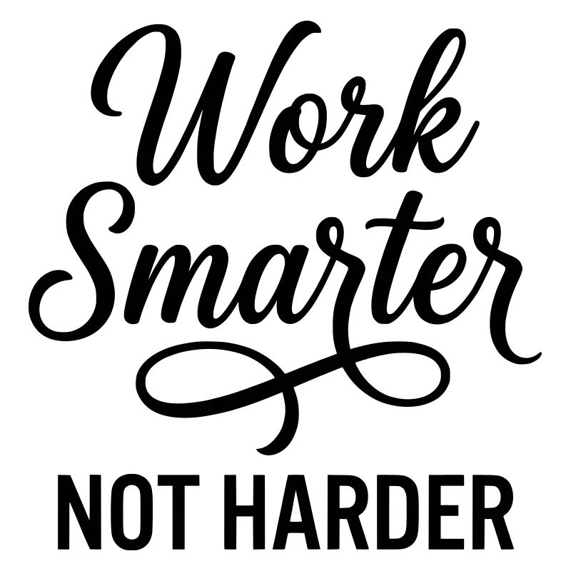 Work Smarter Not Harder - Efficiency First