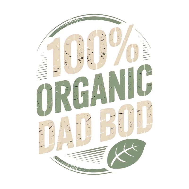 100% Organic Dad Bod - Funny Dad Gift