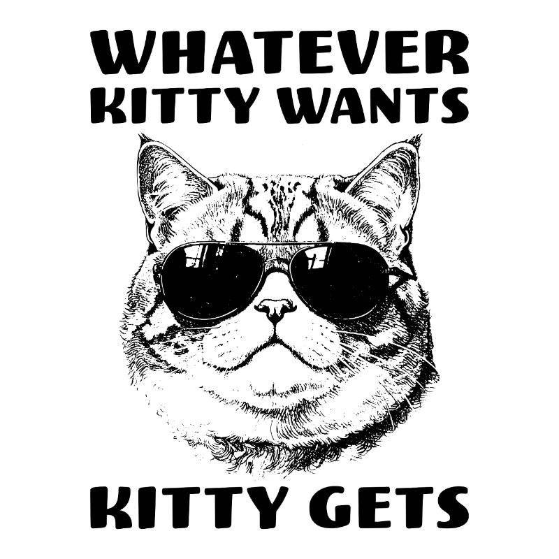Cat with attitude Whatever Kitty Wants Kitty Gets