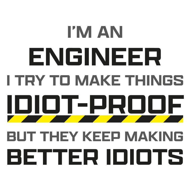 Engineer: making thinks idiot-proof