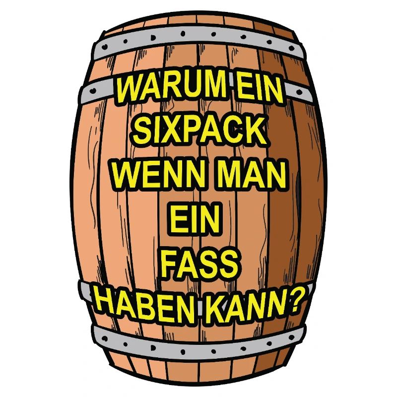 Sixpack? Ich nehm ein Fass