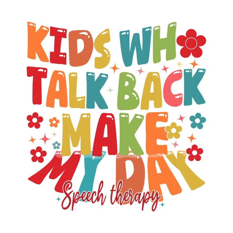 Kids Who Talk Back Make My Day Speech Pathologist
