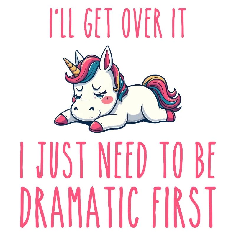 i'll get over it, i just need to be dramatic first