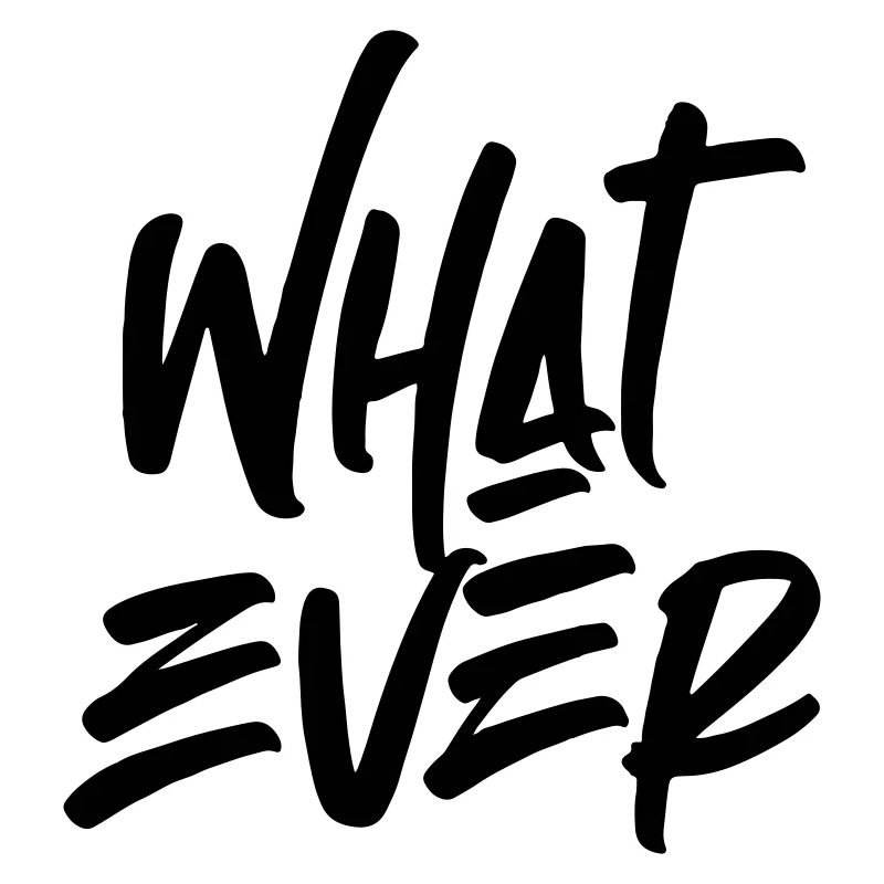 Whatever