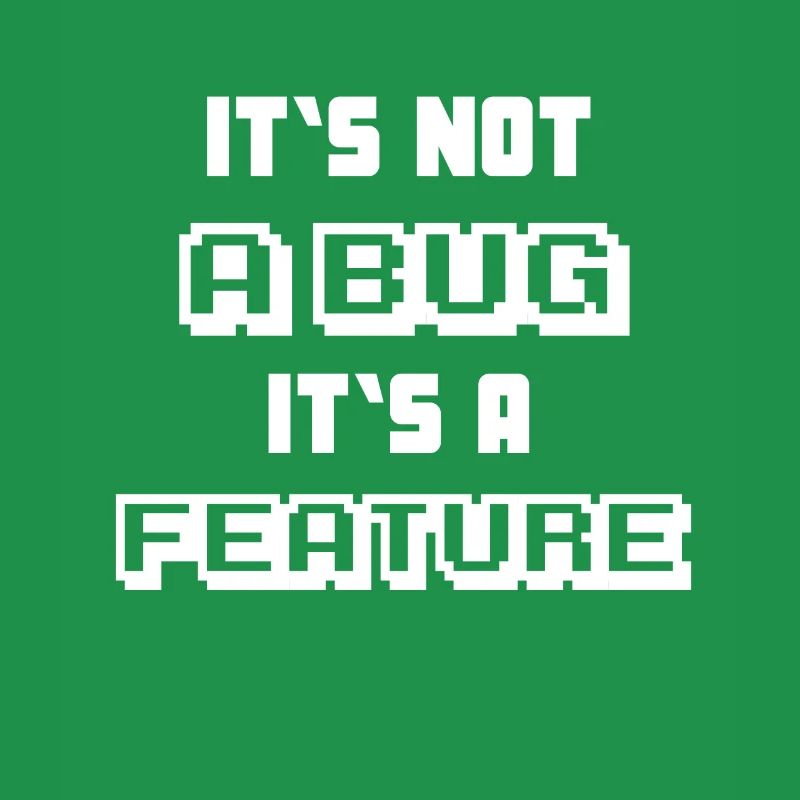 It's not a Bug it's a feature Programmierer