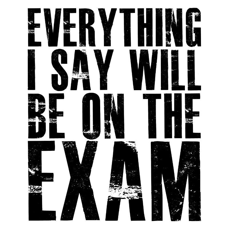 everything I say will be on the exam