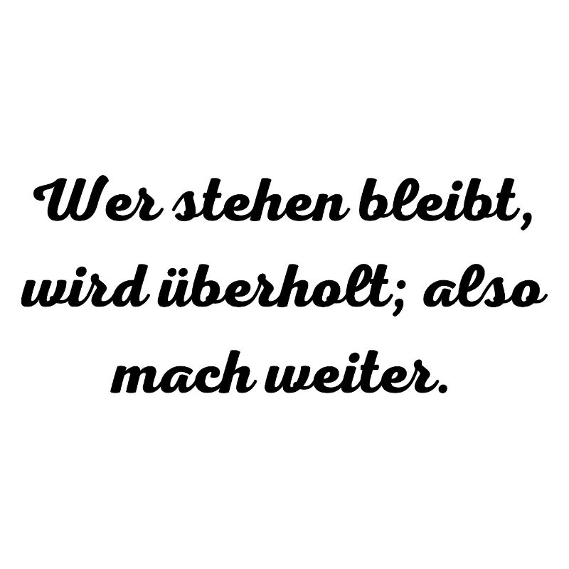 Motivationsspruch:Wer stehen bleibt, wird überholt