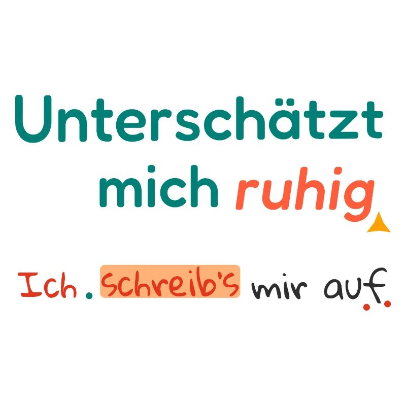 Don't be afraid to underestimate me. I'll write it down.