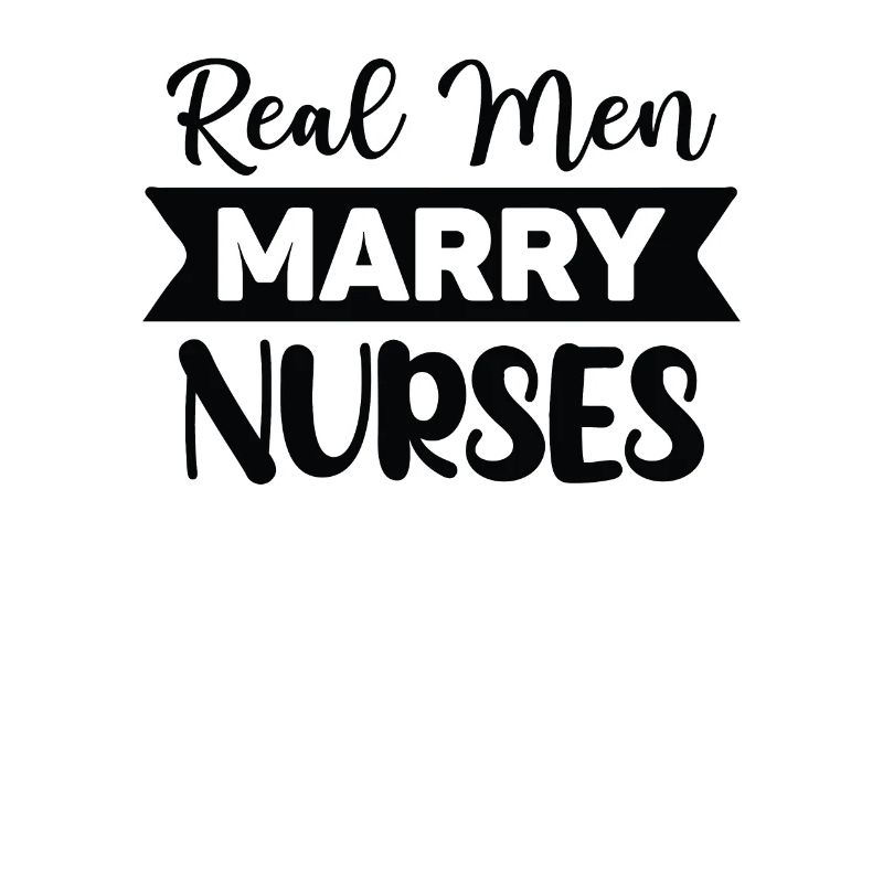 Real men marry nurses