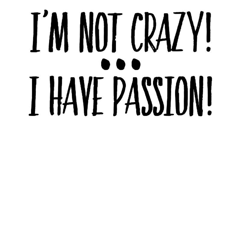 I'm Not Crazy I Have Passion Gift Idea
