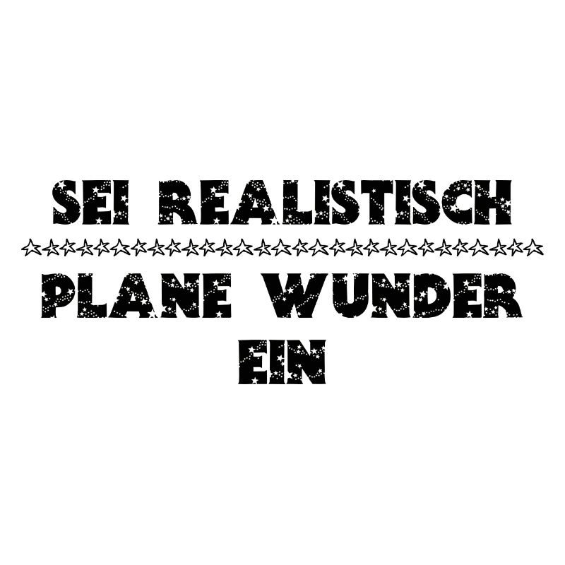 Spruch SEI REALISTISCH - PLANE WUNDER EIN
