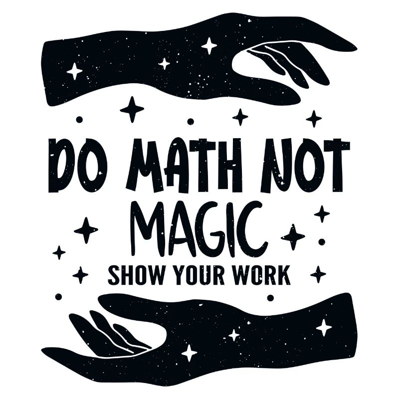 Do Math Not Magic Show Your Work Cool Math Teacher