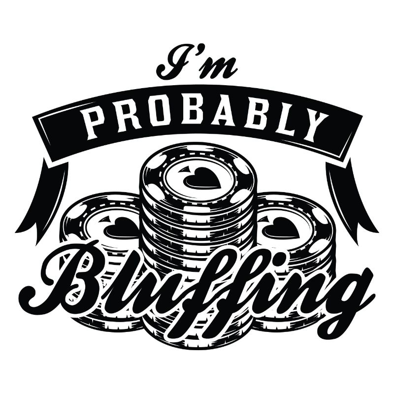 I’m Probably Bluffing